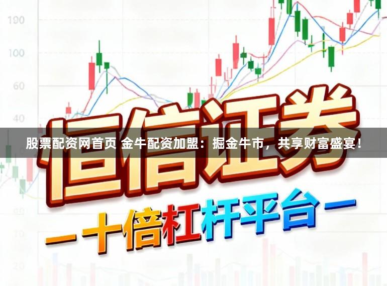股票配资网首页 金牛配资加盟：掘金牛市，共享财富盛宴！